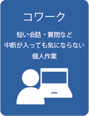 コワーク-短い会話・質問など中断が入っても気にならない個人作業